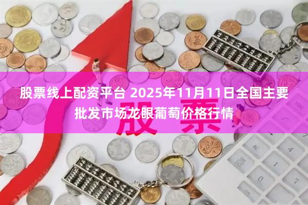 股票线上配资平台 2025年11月11日全国主要批发市场龙眼葡萄价格行情